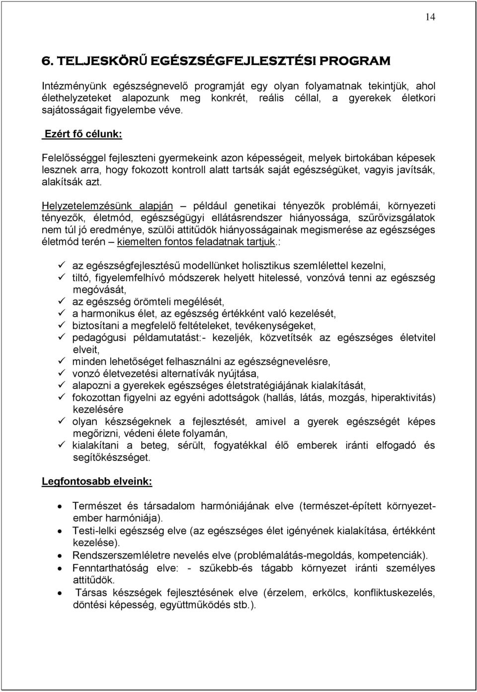 Ezért fő célunk: Felelősséggel fejleszteni gyermekeink azon képességeit, melyek birtokában képesek lesznek arra, hogy fokozott kontroll alatt tartsák saját egészségüket, vagyis javítsák, alakítsák