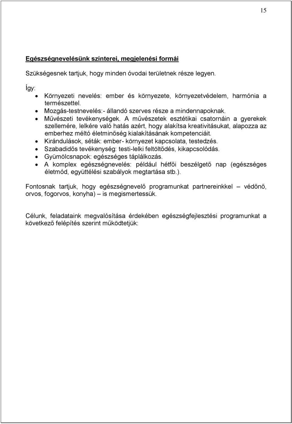 A művészetek esztétikai csatornáin a gyerekek szellemére, lelkére való hatás azért, hogy alakítsa kreativitásukat, alapozza az emberhez méltó életminőség kialakításának kompetenciáit.