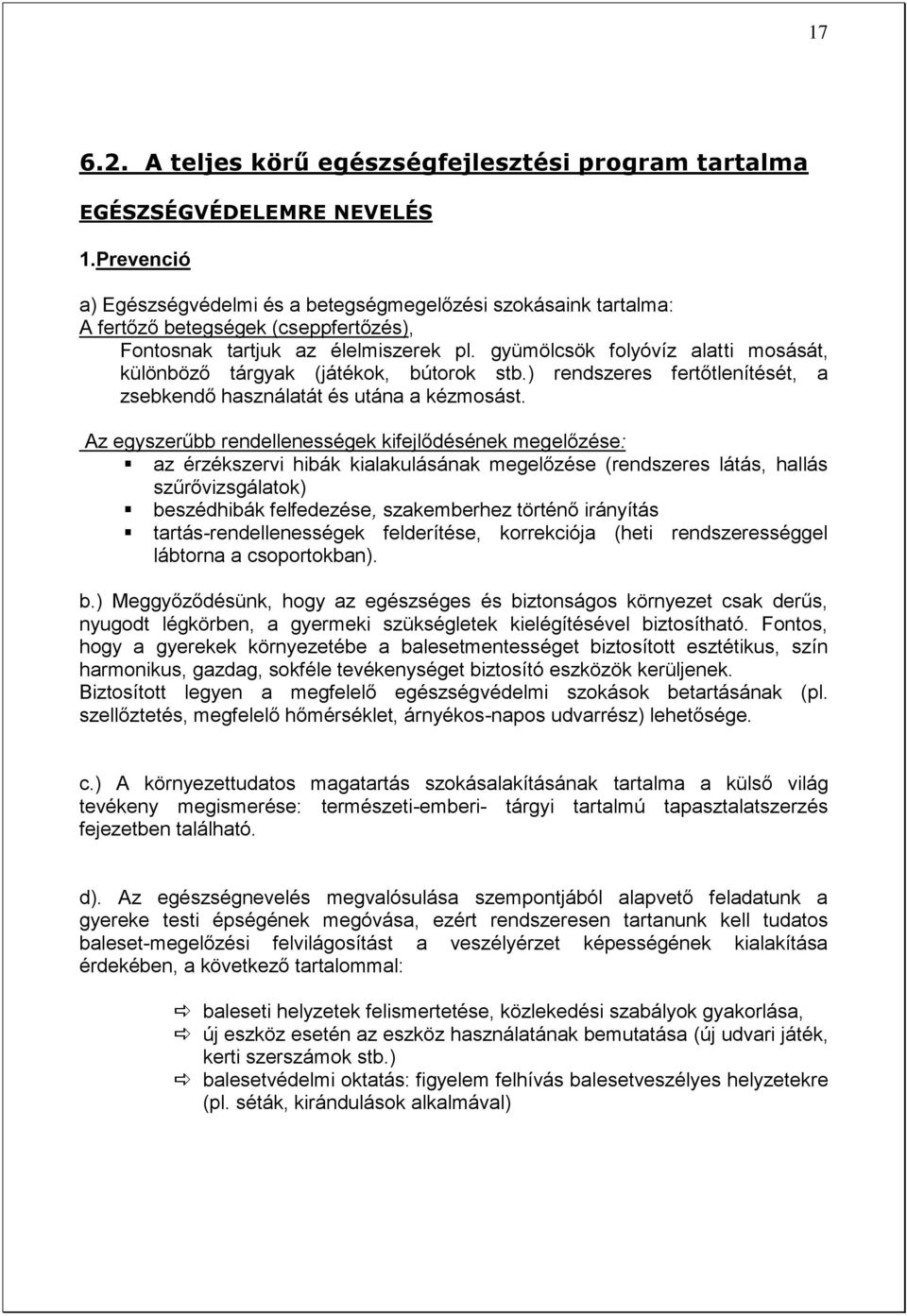 gyümölcsök folyóvíz alatti mosását, különböző tárgyak (játékok, bútorok stb.) rendszeres fertőtlenítését, a zsebkendő használatát és utána a kézmosást.