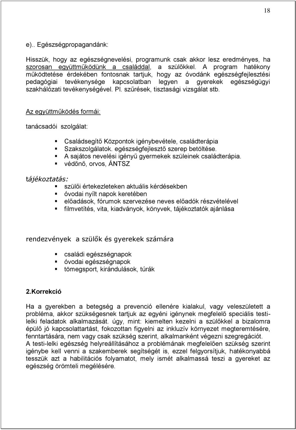 szűrések, tisztasági vizsgálat stb. Az együttműködés formái: tanácsadói szolgálat: Családsegítő Központok igénybevétele, családterápia Szakszolgálatok. egészségfejlesztő szerep betöltése.