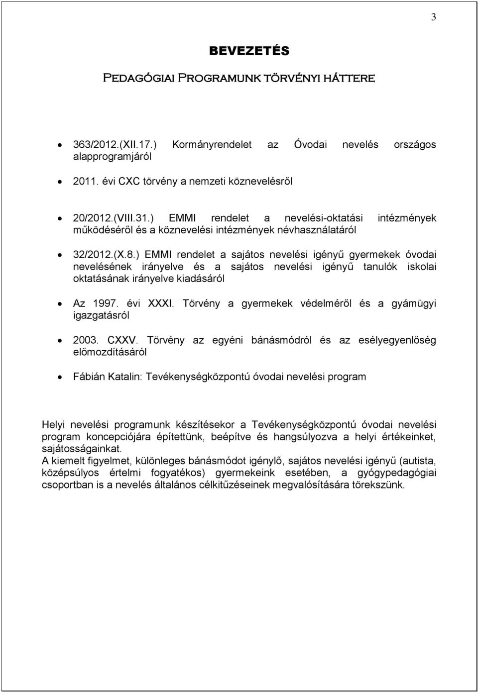 ) EMMI rendelet a sajátos nevelési igényű gyermekek óvodai nevelésének irányelve és a sajátos nevelési igényű tanulók iskolai oktatásának irányelve kiadásáról Az 1997. évi XXXI.