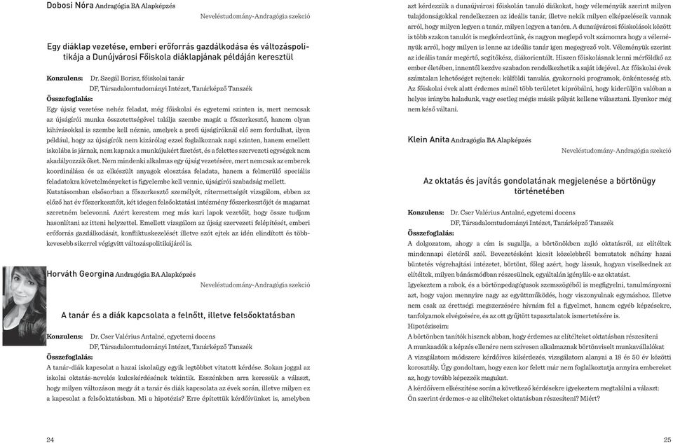 Szegál Borisz, főiskolai tanár DF, Társadalomtudományi Intézet, Tanárképző Egy újság vezetése nehéz feladat, még főiskolai és egyetemi szinten is, mert nemcsak az újságírói munka összetettségével