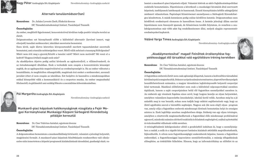 terelni az életét. Dolgozatomban ezt bizonyítandó előbb a különböző alternatív (kevéssé ismert, vagy elterjedt) tanulási módszereket, iskolákat szeretném bemutatni.