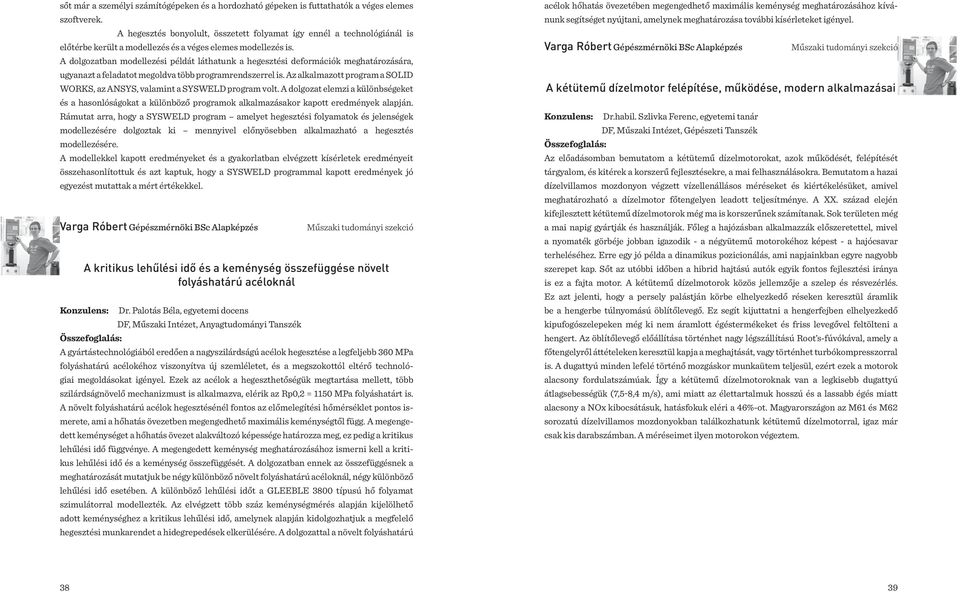 A dolgozatban modellezési példát láthatunk a hegesztési deformációk meghatározására, ugyanazt a feladatot megoldva több programrendszerrel is.