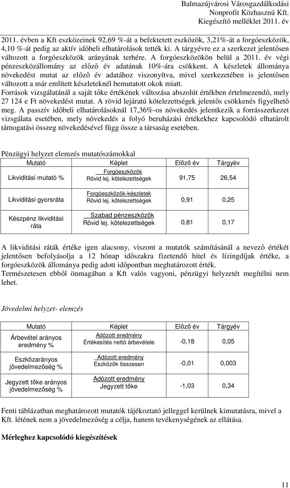 A tárgyévre ez a szerkezet jelentısen változott a forgóeszközök arányának terhére. A forgóeszközökön belül a 2011. év végi pénzeszközállomány az elızı év adatának 10%-ára csökkent.