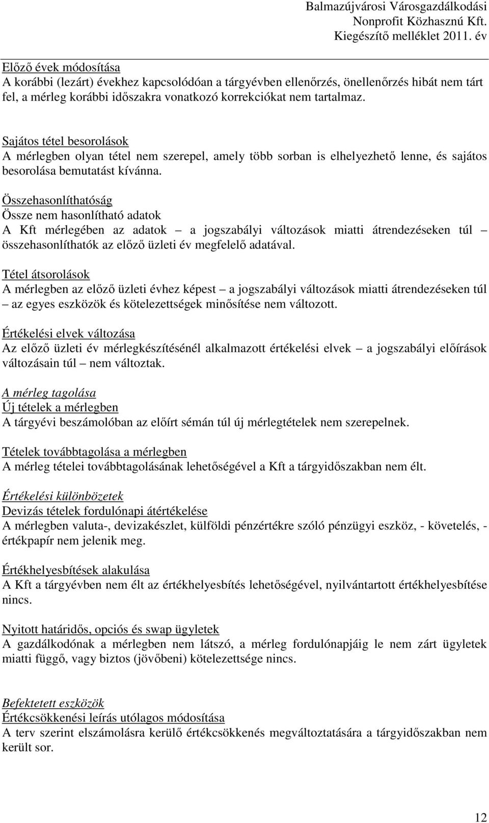 Sajátos tétel besorolások A mérlegben olyan tétel nem szerepel, amely több sorban is elhelyezhetı lenne, és sajátos besorolása bemutatást kívánna.