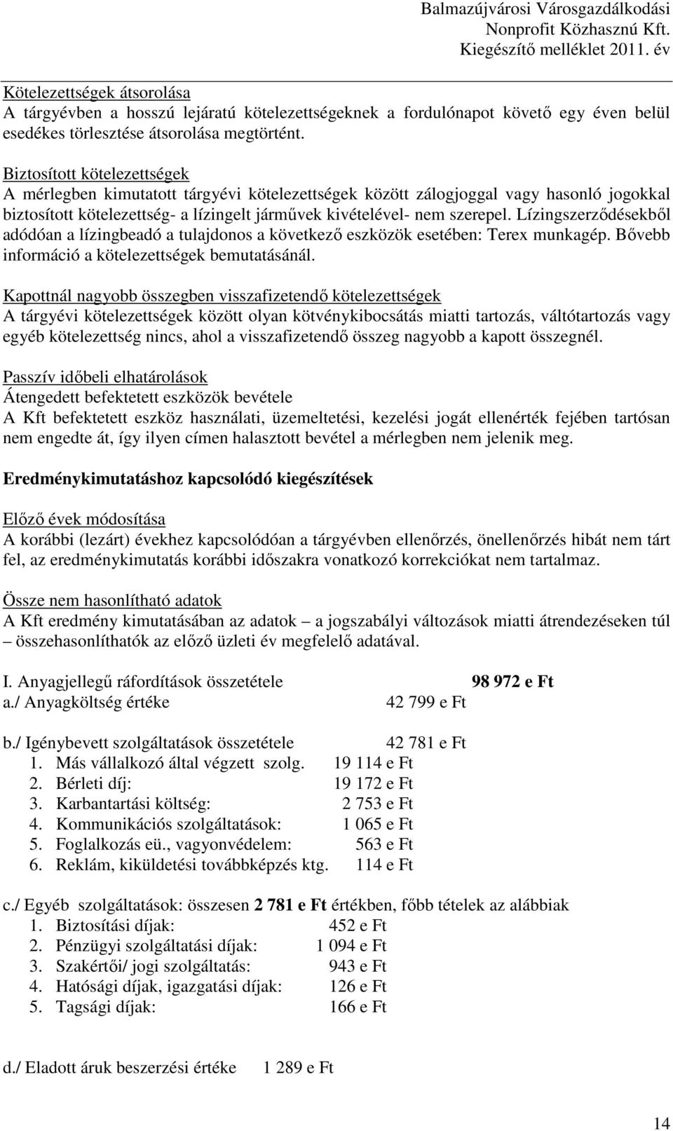 Biztosított kötelezettségek A mérlegben kimutatott tárgyévi kötelezettségek között zálogjoggal vagy hasonló jogokkal biztosított kötelezettség- a lízingelt jármővek kivételével- nem szerepel.