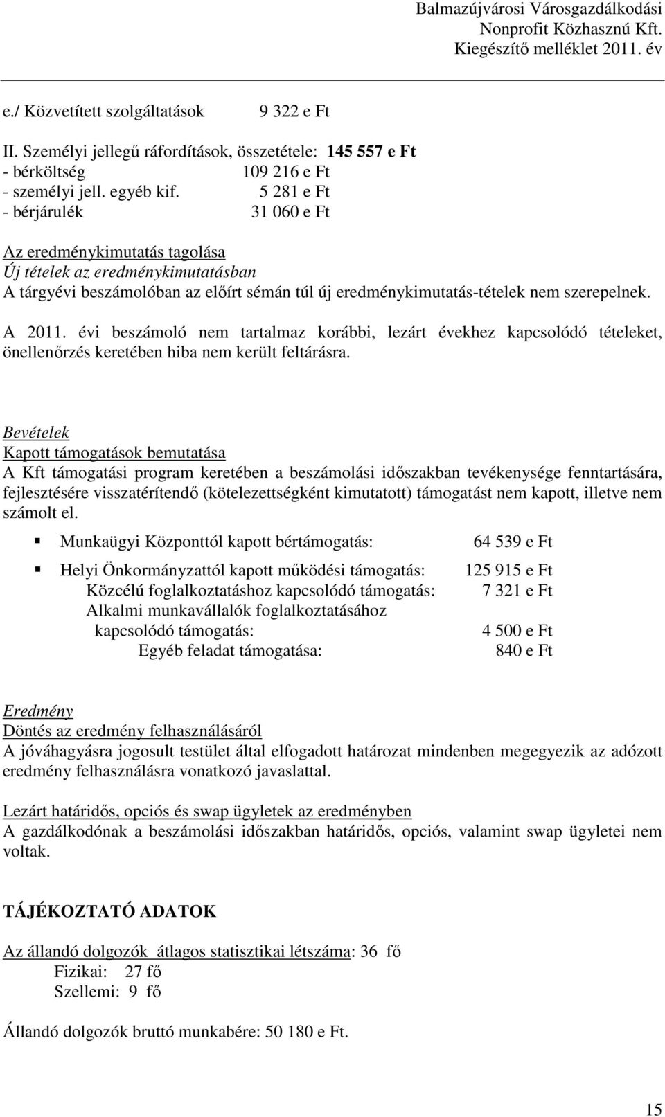 5 281 e Ft - bérjárulék 31 060 e Ft Az eredménykimutatás tagolása Új tételek az eredménykimutatásban A tárgyévi beszámolóban az elıírt sémán túl új eredménykimutatás-tételek nem szerepelnek. A 2011.