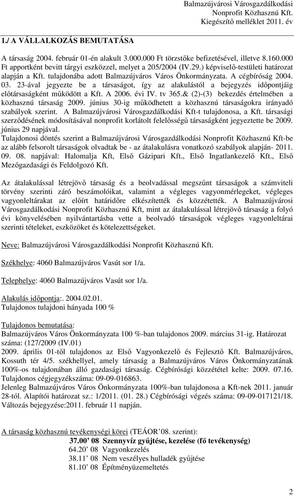 tulajdonába adott Balmazújváros Város Önkormányzata. A cégbíróság 2004. 03. 23-ával jegyezte be a társaságot, így az alakulástól a bejegyzés idıpontjáig elıtársaságként mőködött a Kft. A 2006. évi IV.