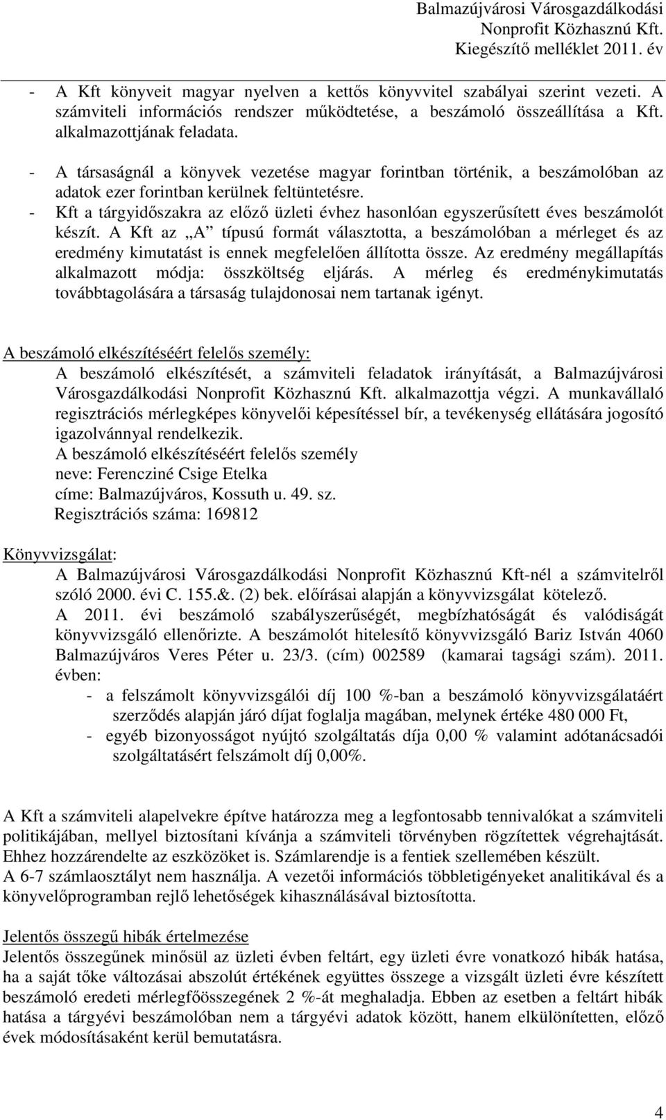 - A társaságnál a könyvek vezetése magyar forintban történik, a beszámolóban az adatok ezer forintban kerülnek feltüntetésre.