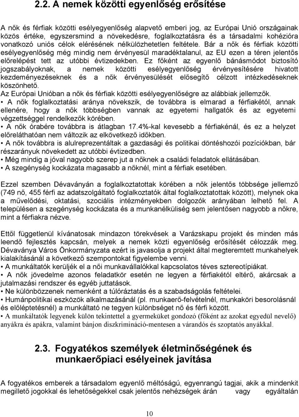 Bár a nők és férfiak közötti esélyegyenlőség még mindig nem érvényesül maradéktalanul, az EU ezen a téren jelentős előrelépést tett az utóbbi évtizedekben.