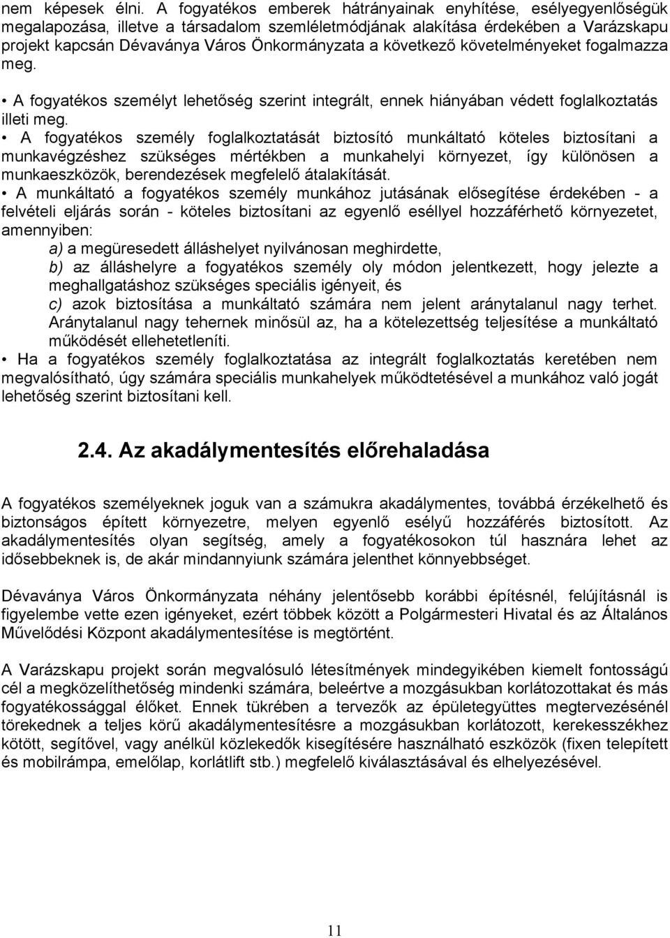 következő követelményeket fogalmazza meg. A fogyatékos személyt lehetőség szerint integrált, ennek hiányában védett foglalkoztatás illeti meg.