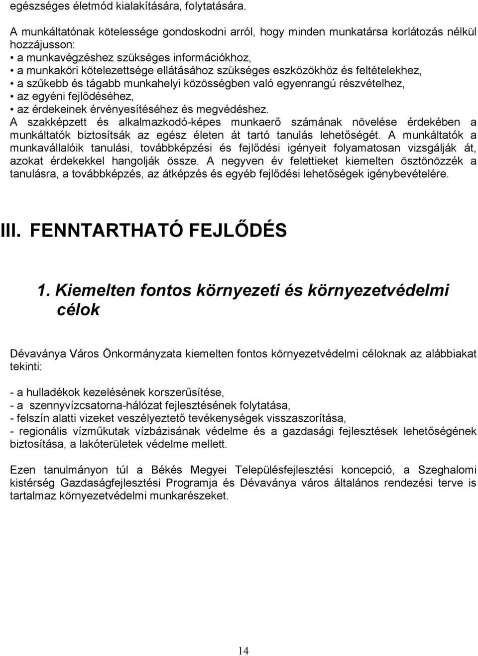 eszközökhöz és feltételekhez, a szűkebb és tágabb munkahelyi közösségben való egyenrangú részvételhez, az egyéni fejlődéséhez, az érdekeinek érvényesítéséhez és megvédéshez.