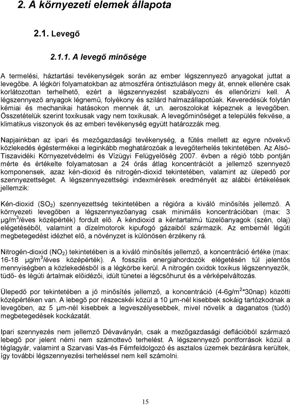 A légszennyező anyagok légnemű, folyékony és szilárd halmazállapotúak. Keveredésük folytán kémiai és mechanikai hatásokon mennek át, un. aeroszolokat képeznek a levegőben.