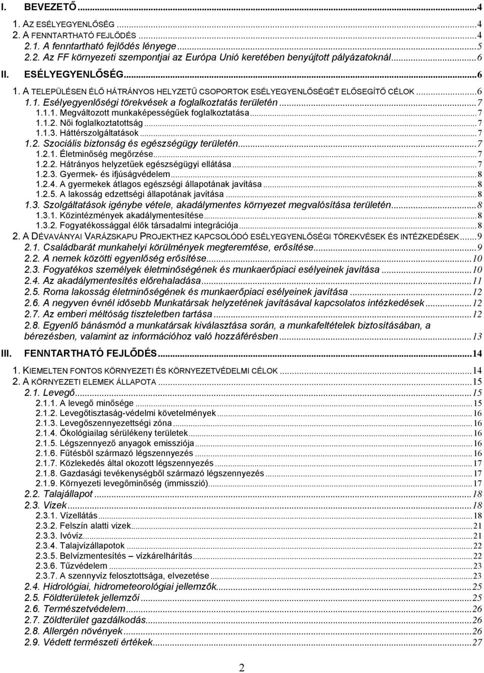 ..7 1.1.2. Női foglalkoztatottság...7 1.1.3. Háttérszolgáltatások...7 1.2. Szociális biztonság és egészségügy területén...7 1.2.1. Életminőség megőrzése...7 1.2.2. Hátrányos helyzetűek egészségügyi ellátása.