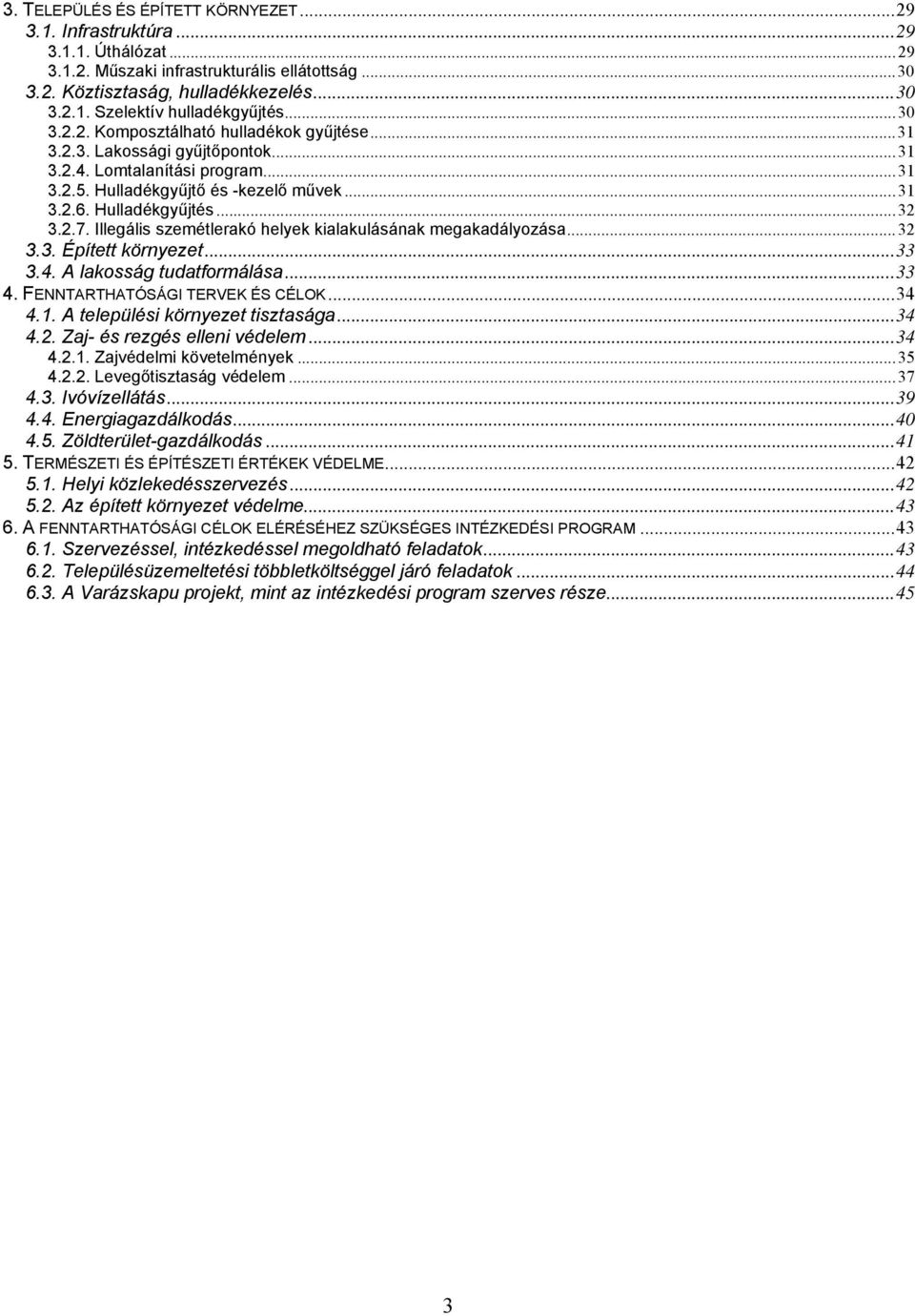 Illegális szemétlerakó helyek kialakulásának megakadályozása...32 3.3. Épített környezet...33 3.4. A lakosság tudatformálása...33 4. FENNTARTHATÓSÁGI TERVEK ÉS CÉLOK...34 4.1.