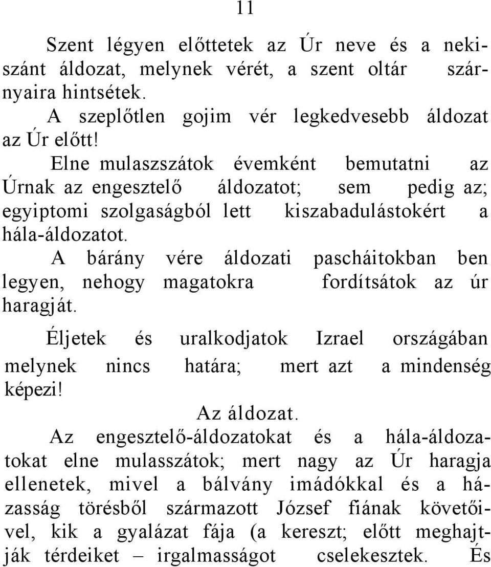 A bárány vére áldozati pascháitokban ben legyen, nehogy magatokra fordítsátok az úr haragját. Éljetek és uralkodjatok Izrael országában melynek nincs határa; mert azt a mindenség képezi! Az áldozat.