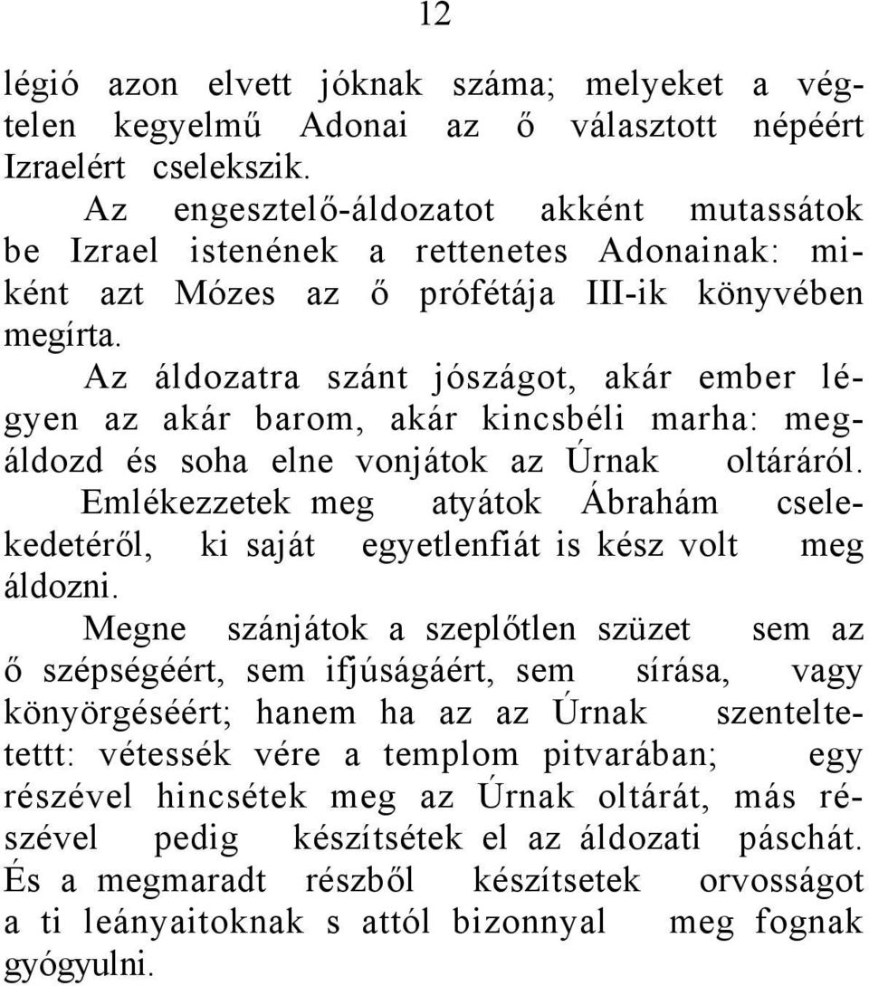 Az áldozatra szánt jószágot, akár ember légyen az akár barom, akár kincsbéli marha: megáldozd és soha elne vonjátok az Úrnak oltáráról.