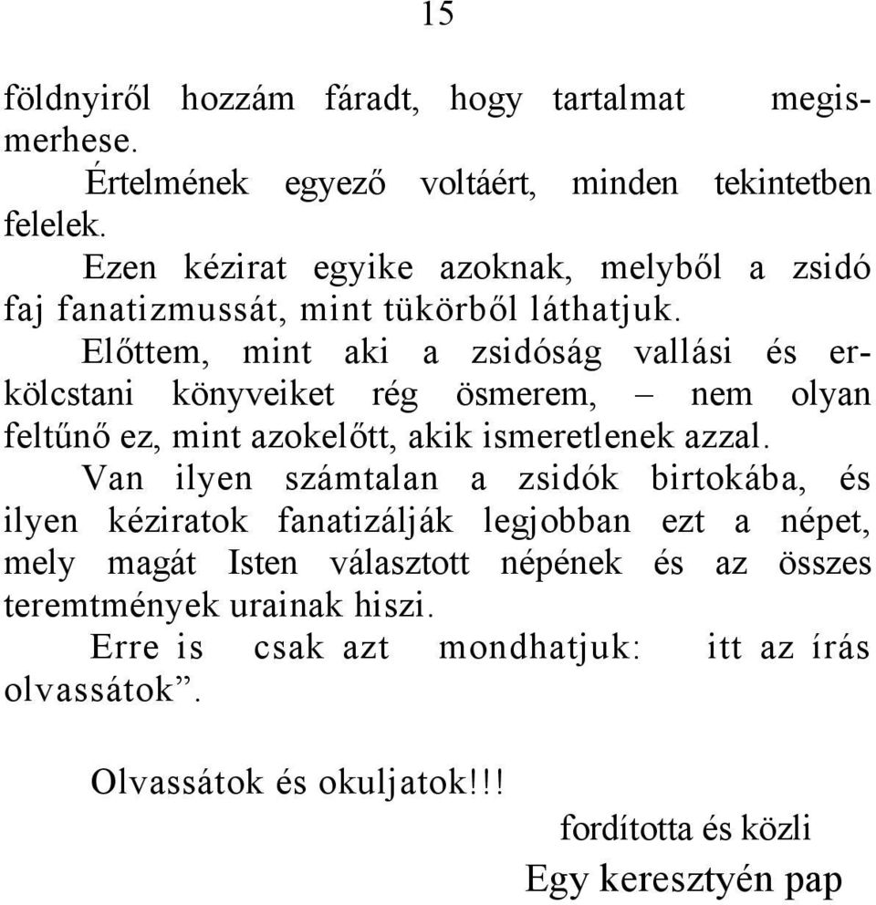 Előttem, mint aki a zsidóság vallási és erkölcstani könyveiket rég ösmerem, nem olyan feltűnő ez, mint azokelőtt, akik ismeretlenek azzal.