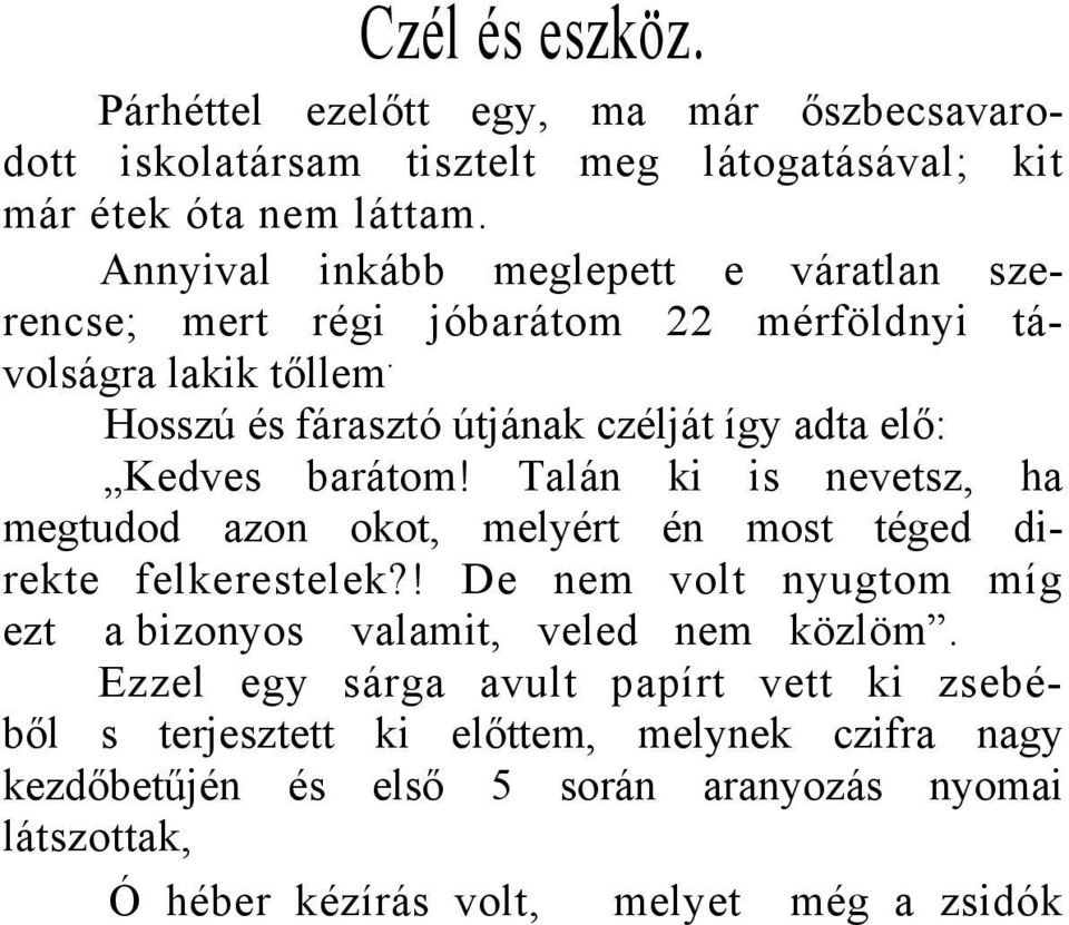 Hosszú és fárasztó útjának czélját így adta elő: Kedves barátom! Talán ki is nevetsz, ha megtudod azon okot, melyért én most téged direkte felkerestelek?