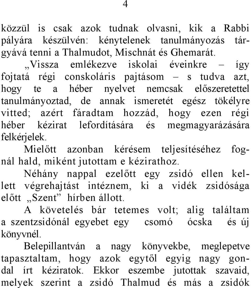 fáradtam hozzád, hogy ezen régi héber kézirat lefordítására és megmagyarázására felkérjelek. Mielőtt azonban kérésem teljesítéséhez fognál hald, miként jutottam e kézirathoz.