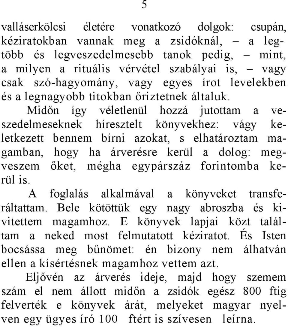 Midőn így véletlenül hozzá jutottam a veszedelmeseknek híresztelt könyvekhez: vágy keletkezett bennem bírni azokat, s elhatároztam magamban, hogy ha árverésre kerül a dolog: megveszem őket, mégha