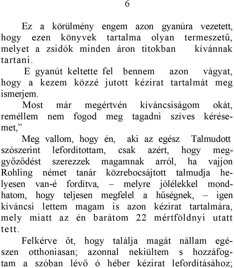 Most már megértvén kíváncsiságom okát, reméllem nem fogod meg tagadni szíves kérésemet, Meg vallom, hogy én, aki az egész Talmudott szószerint lefordítottam, csak azért, hogy meggyőződést szerezzek