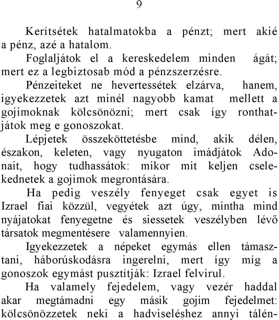 Lépjetek összeköttetésbe mind, akik délen, északon, keleten, vagy nyugaton imádjátok Adonait, hogy tudhassátok: mikor mit keljen cselekednetek a gojimok megrontására.