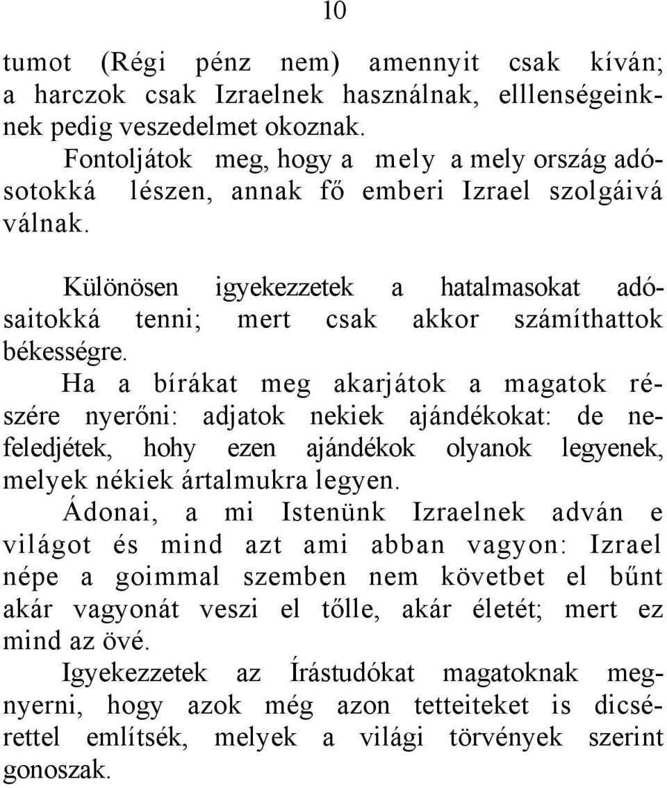Ha a bírákat meg akarjátok a magatok részére nyerőni: adjatok nekiek ajándékokat: de nefeledjétek, hohy ezen ajándékok olyanok legyenek, melyek nékiek ártalmukra legyen.