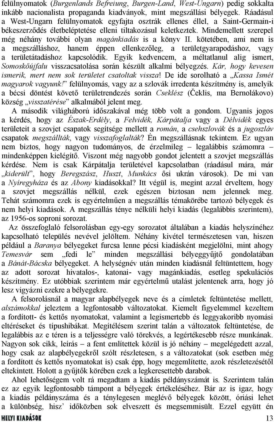 Mindemellett szerepel még néhány további olyan magánkiadás is a könyv II. kötetében, ami nem is a megszálláshoz, hanem éppen ellenkezőleg, a területgyarapodáshoz, vagy a területátadáshoz kapcsolódik.