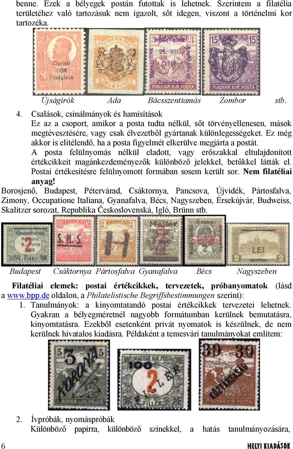 Csalások, csinálmányok és hamisítások Ez az a csoport, amikor a posta tudta nélkül, sőt törvényellenesen, mások megtévesztésére, vagy csak élvezetből gyártanak különlegességeket.