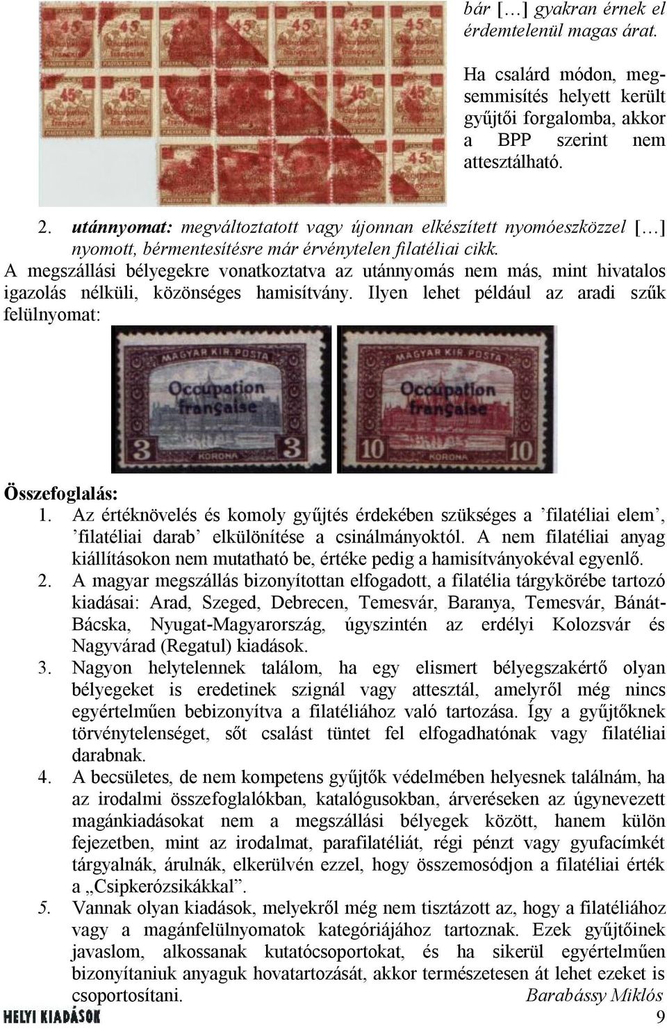 A megszállási bélyegekre vonatkoztatva az utánnyomás nem más, mint hivatalos igazolás nélküli, közönséges hamisítvány. Ilyen lehet például az aradi szűk felülnyomat: Összefoglalás: 1.