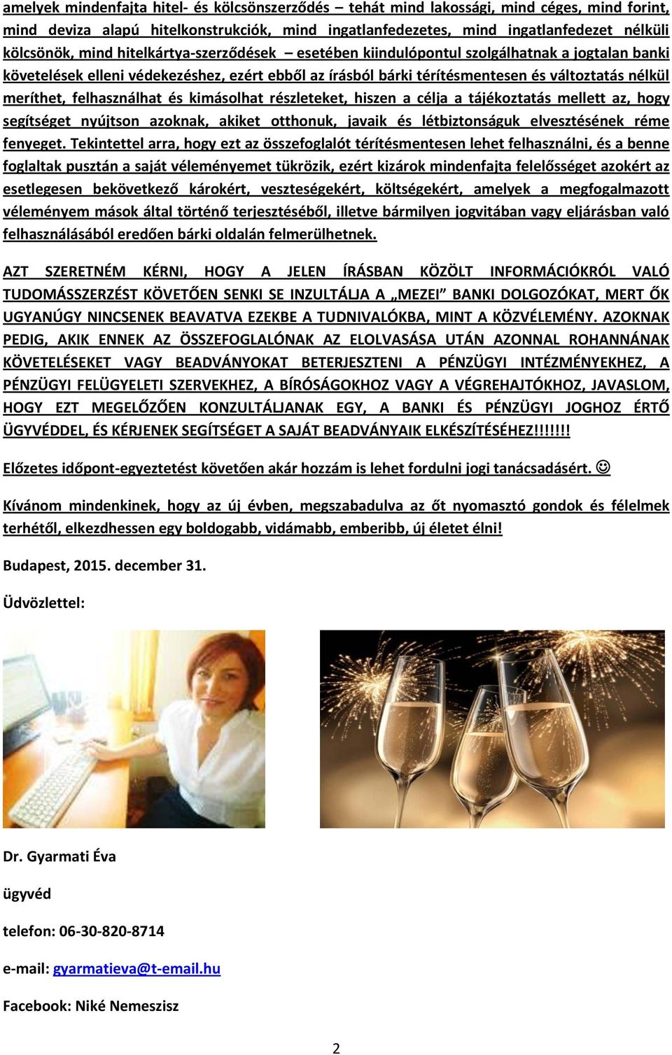 felhasználhat és kimásolhat részleteket, hiszen a célja a tájékoztatás mellett az, hogy segítséget nyújtson azoknak, akiket otthonuk, javaik és létbiztonságuk elvesztésének réme fenyeget.
