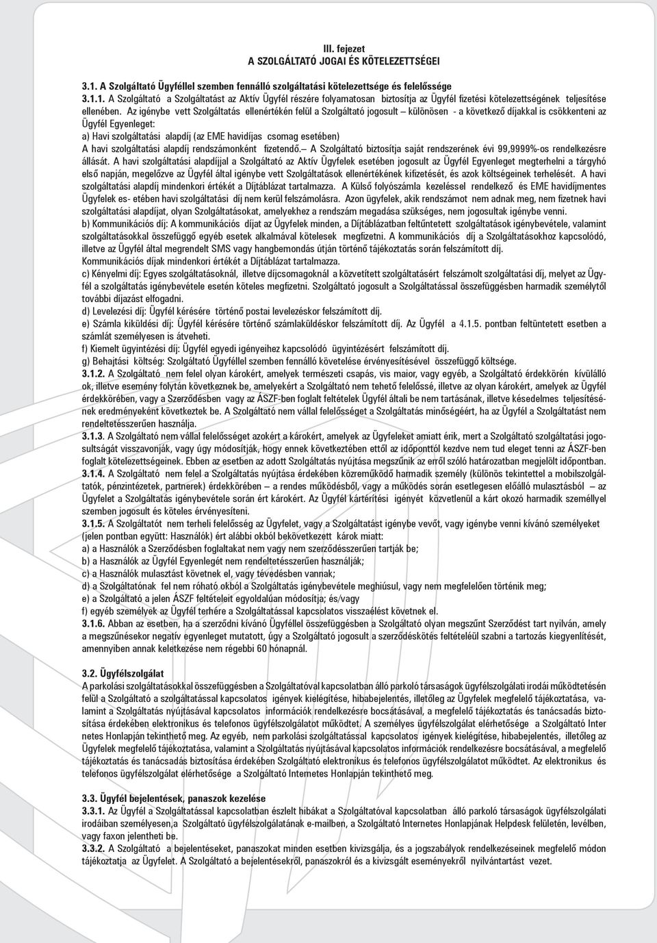 esetében) A havi szolgáltatási alapdíj rendszámonként fizetendő. A Szolgáltató biztosítja saját rendszerének évi 99,9999%-os rendelkezésre állását.