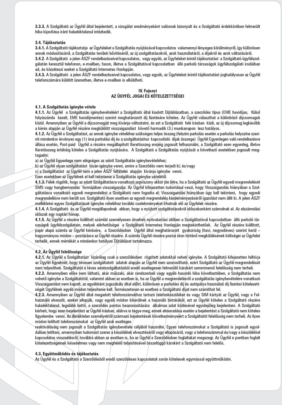 A Szolgáltató tájékoztatja az Ügyfeleket a Szolgáltatás nyújtásával kapcsolatos valamennyi lényeges körülményről, így különösen annak módosításáról, a Szolgáltatás területi bővítéséről, az új