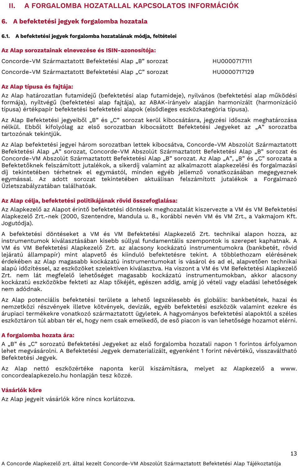 Befektetési Alap C sorozat HU0000717111 HU0000717129 Az Alap típusa és fajtája: Az Alap határozatlan futamidejű (befektetési alap futamideje), nyilvános (befektetési alap működési formája), nyíltvégű