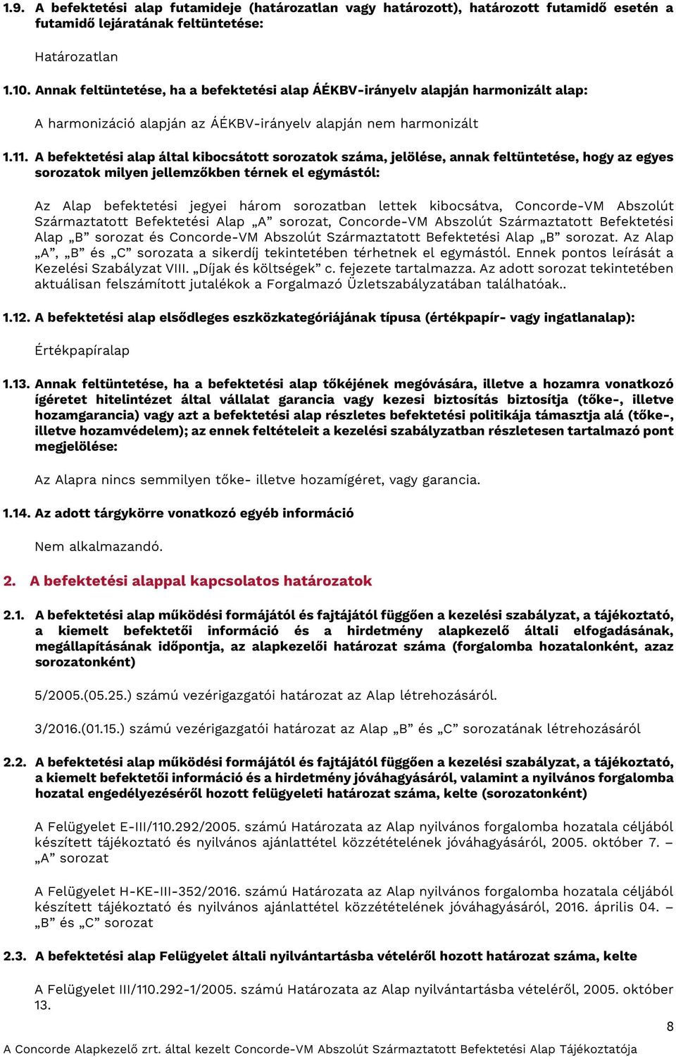 A befektetési alap által kibocsátott sorozatok száma, jelölése, annak feltüntetése, hogy az egyes sorozatok milyen jellemzőkben térnek el egymástól: Az Alap befektetési jegyei három sorozatban lettek