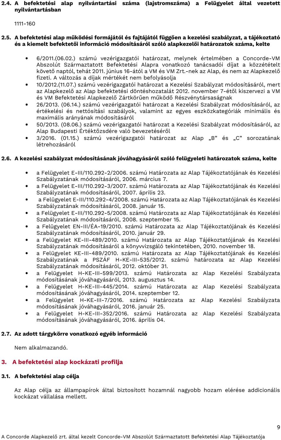 (06.02.) számú vezérigazgatói határozat, melynek értelmében a Concorde-VM Abszolút Származtatott Befektetési Alapra vonatkozó tanácsadói díjat a közzétételt követő naptól, tehát 2011.