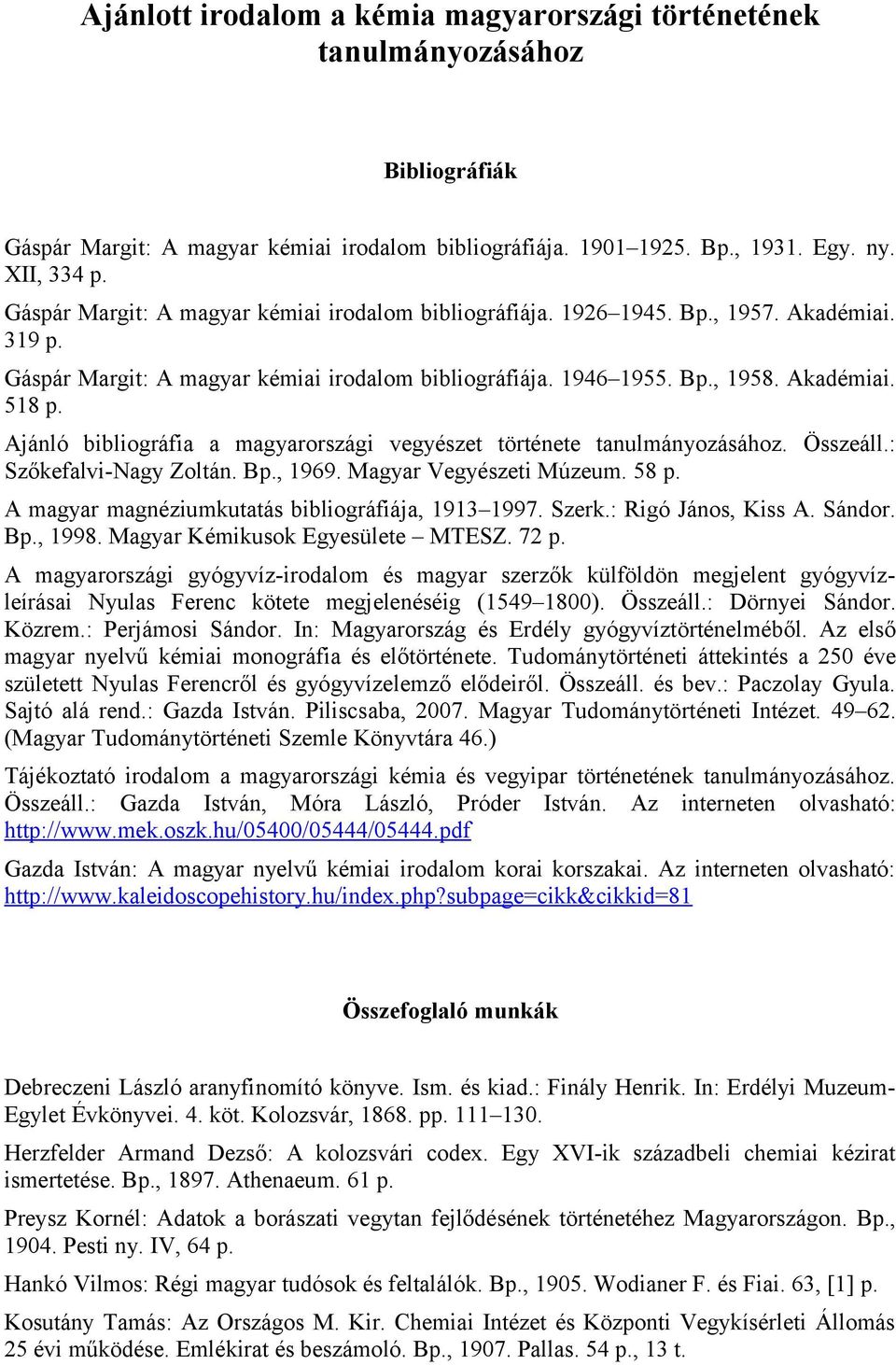 Ajánló bibliográfia a magyarországi vegyészet története tanulmányozásához. Összeáll.: Szőkefalvi-Nagy Zoltán. Bp., 1969. Magyar Vegyészeti Múzeum. 58 p.