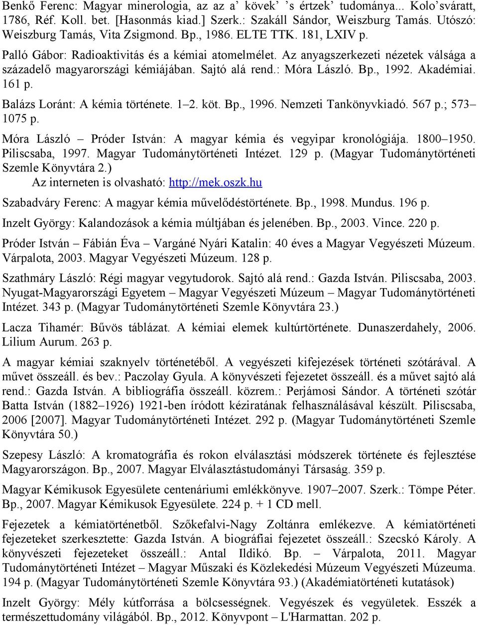 Sajtó alá rend.: Móra László. Bp., 1992. Akadémiai. 161 p. Balázs Loránt: A kémia története. 1 2. köt. Bp., 1996. Nemzeti Tankönyvkiadó. 567 p.; 573 1075 p.