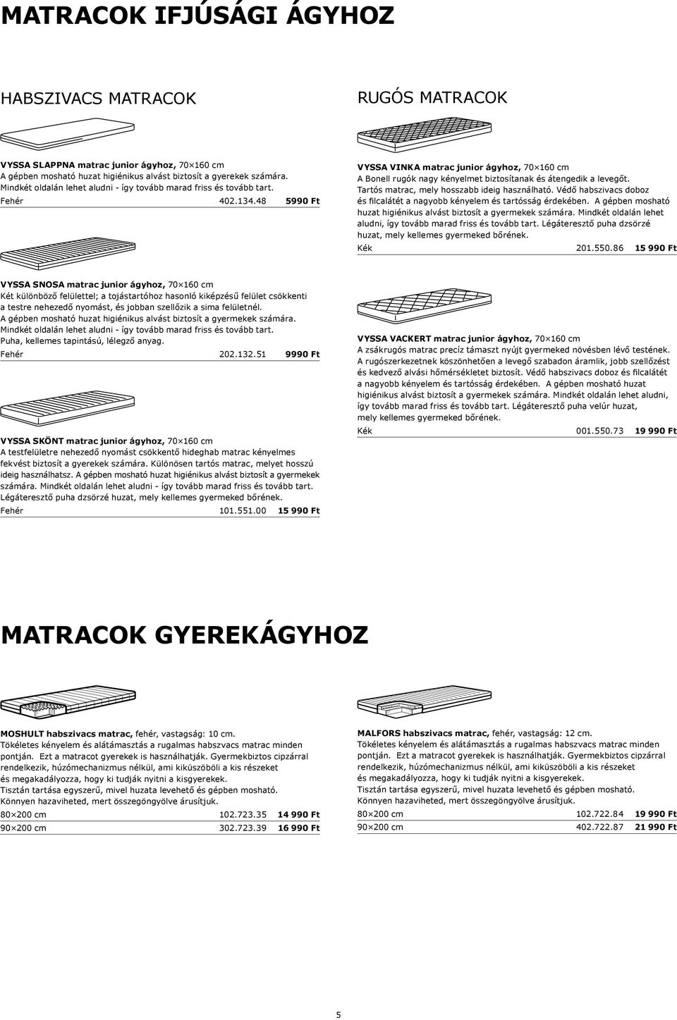 48 5990 Ft VYSSA VINKA matrac junior ágyhoz, 70 160 cm A Bonell rugók nagy kényelmet biztosítanak és átengedik a levegőt. Tartós matrac, mely hosszabb ideig használható.