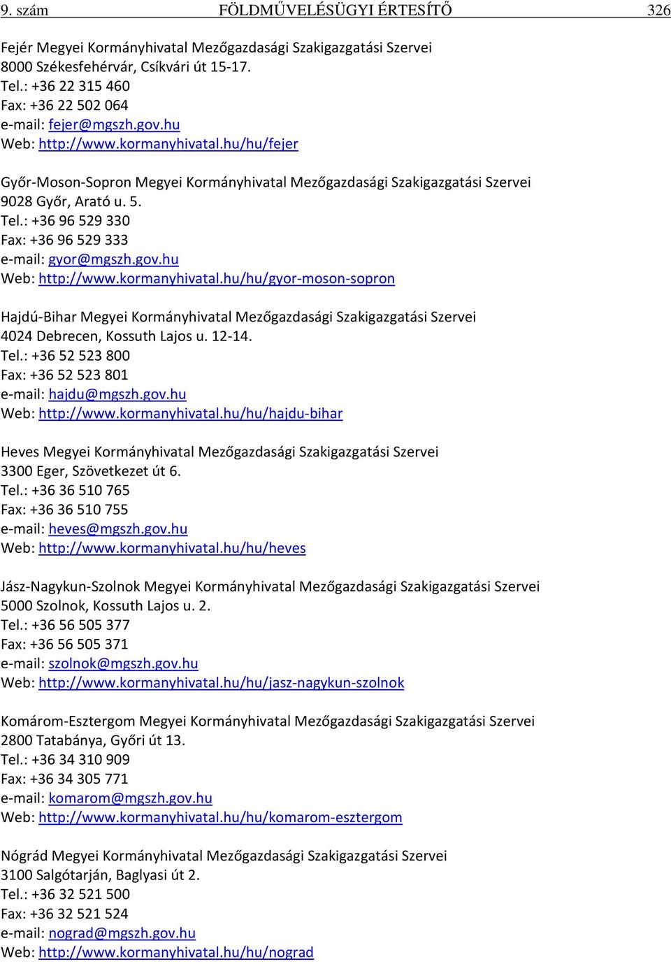 hu/hu/fejer Győr-Moson-Sopron Megyei Kormányhivatal Mezőgazdasági Szakigazgatási Szervei 9028 Győr, Arató u. 5. Tel.: +36 96 529 330 Fax: +36 96 529 333 e-mail: gyor@mgszh.gov.hu Web: http://www.