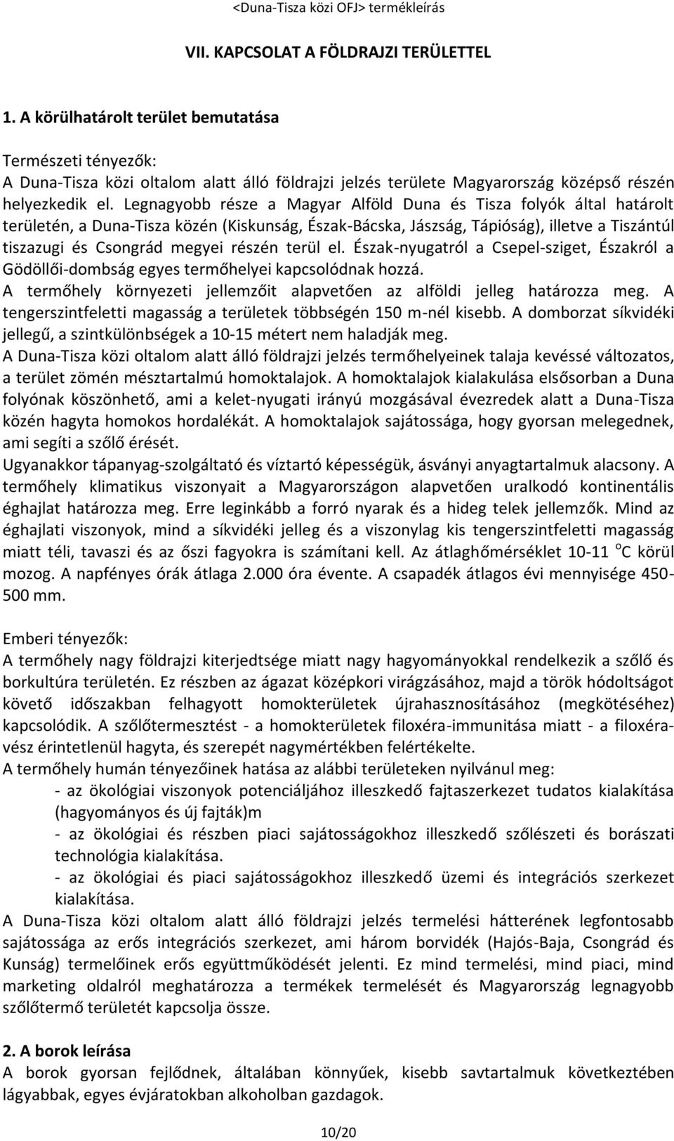 Legnagyobb része a Magyar Alföld Duna és Tisza folyók által határolt területén, a Duna-Tisza közén (Kiskunság, Észak-Bácska, Jászság, Tápióság), illetve a Tiszántúl tiszazugi és Csongrád megyei