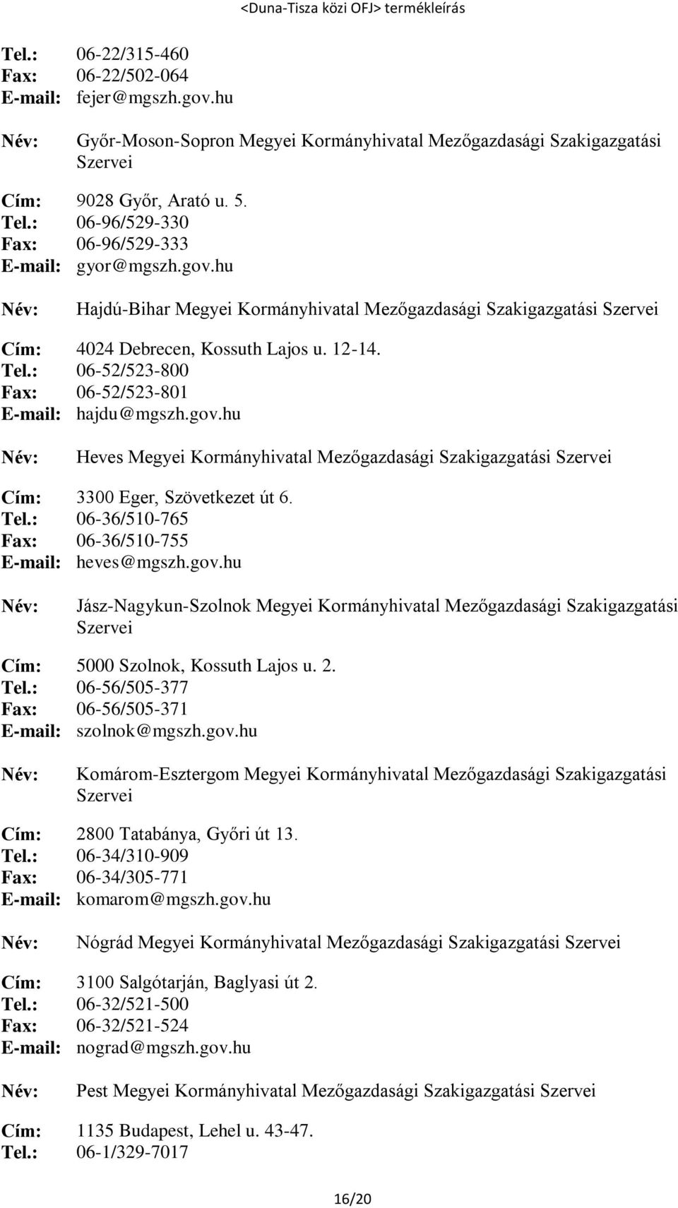 : 06-52/523-800 Fax: 06-52/523-801 E-mail: hajdu@mgszh.gov.hu Heves Megyei Kormányhivatal Mezőgazdasági Szakigazgatási Szervei Cím: 3300 Eger, Szövetkezet út 6. Tel.