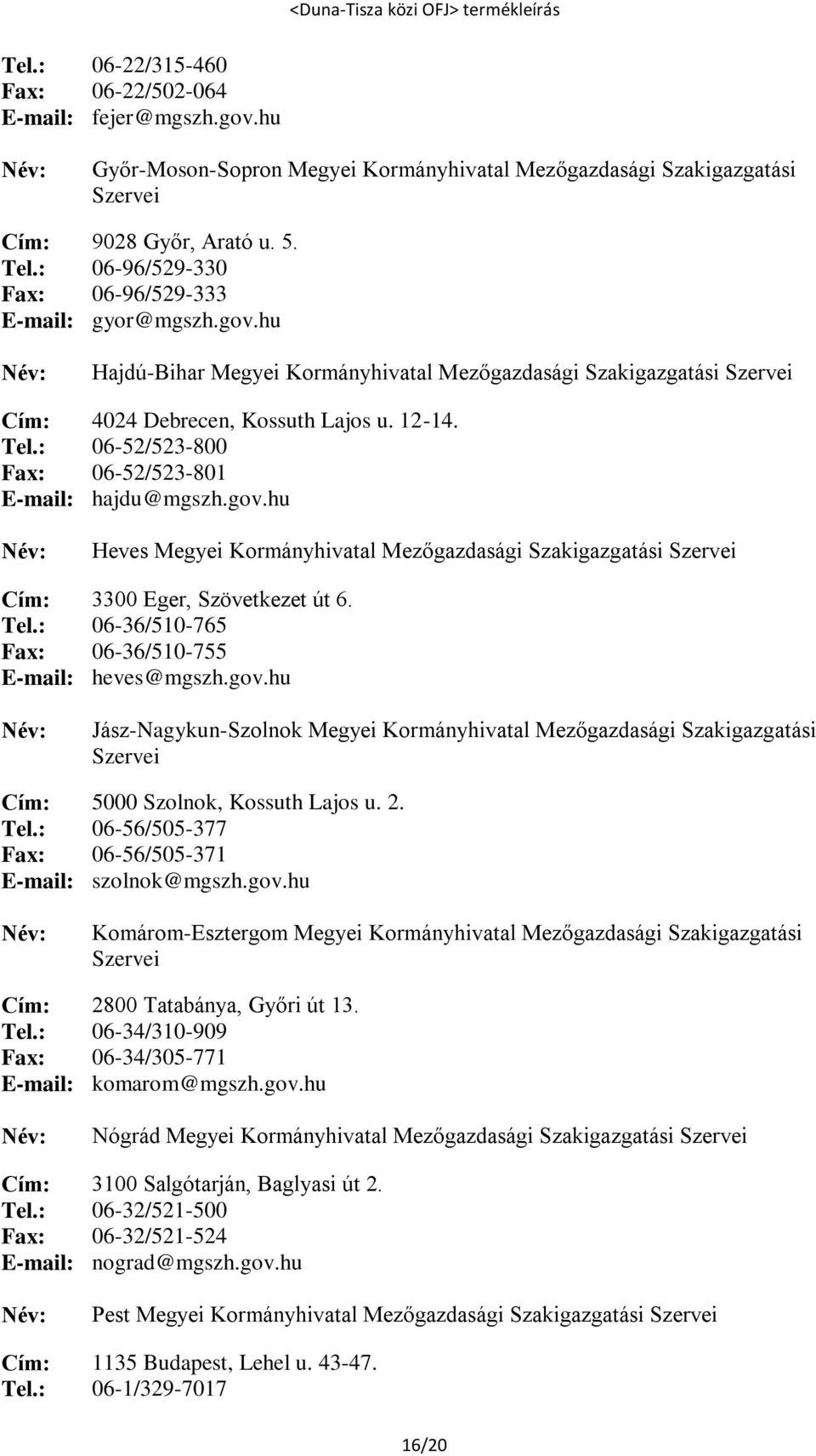 : 06-52/523-800 Fax: 06-52/523-801 E-mail: hajdu@mgszh.gov.hu Heves Megyei Kormányhivatal Mezőgazdasági Szakigazgatási Szervei Cím: 3300 Eger, Szövetkezet út 6. Tel.