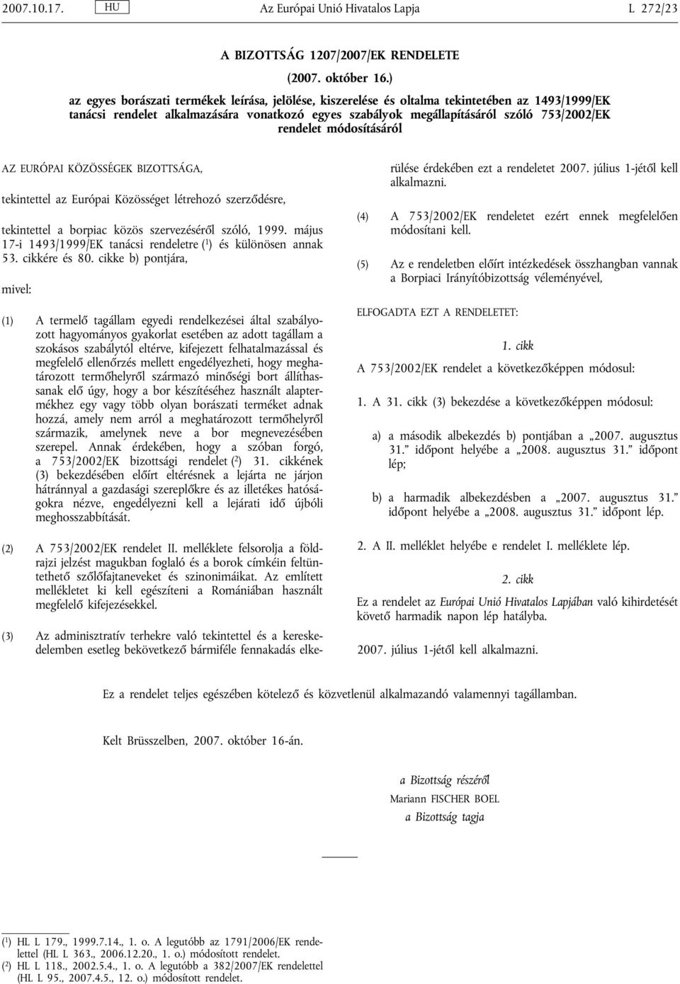 rendelet módosításáról AZ EURÓPAI KÖZÖSSÉGEK BIZOTTSÁGA, tekintettel az Európai Közösséget létrehozó szerződésre, tekintettel a borpiac közös szervezéséről szóló, 1999.