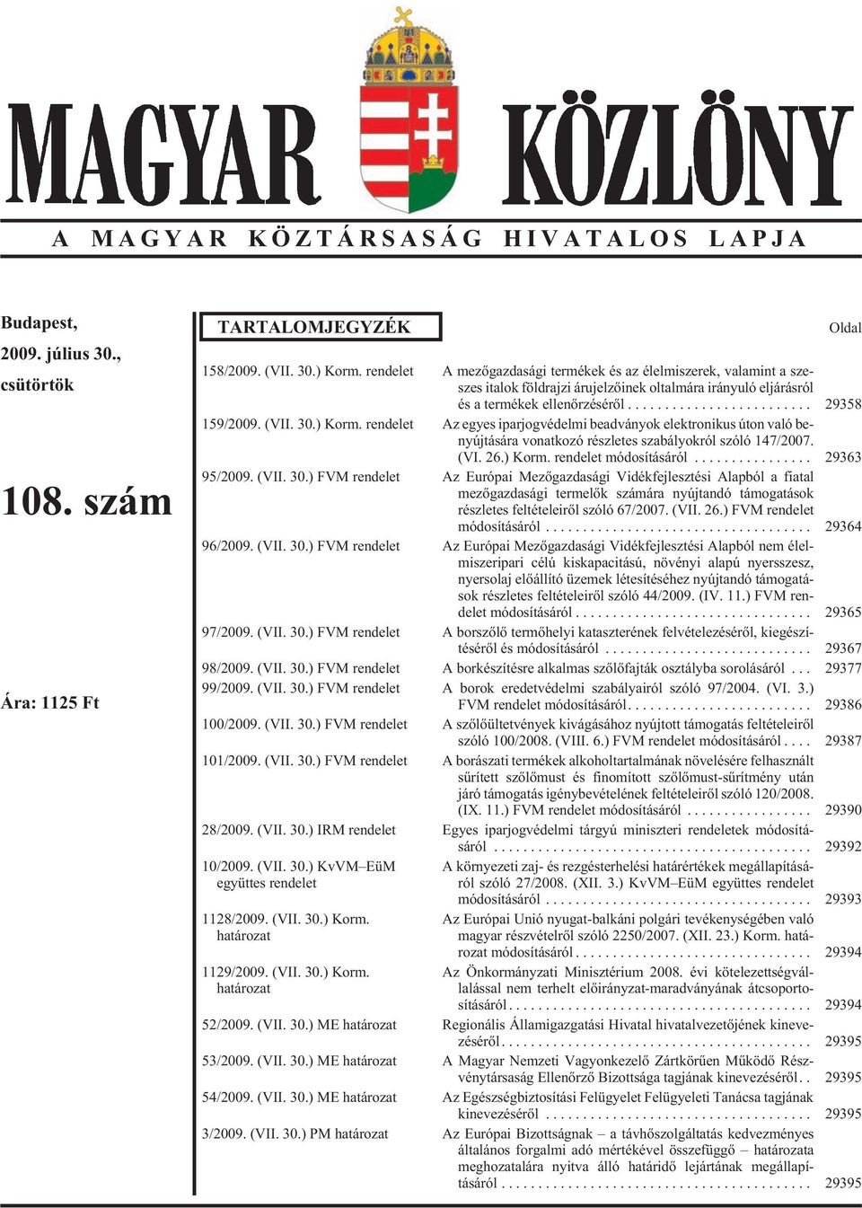 rn d lt Az gys par jog vé dl m b ad vá nyok lkt ro n kus úton való b - nyújtására vonatkozó részlts szabályokról szóló 147/2007. (VI. 26.) Korm. rn d lt módosításáról... 29363 95/2009. (VII. 30.