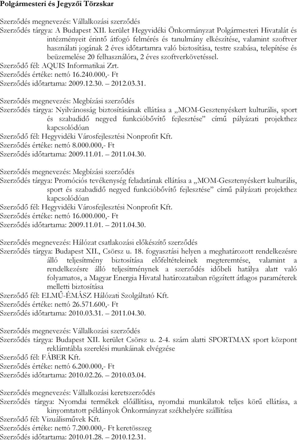 testre szabása, telepítése és beüzemelése 20 felhasználóra, 2 éves szoftverkövetéssel. Szerződő fél: AQUIS Informatikai Zrt. Szerződés értéke: nettó 16.240.000,- Ft Szerződés időtartama: 2009.12.30.