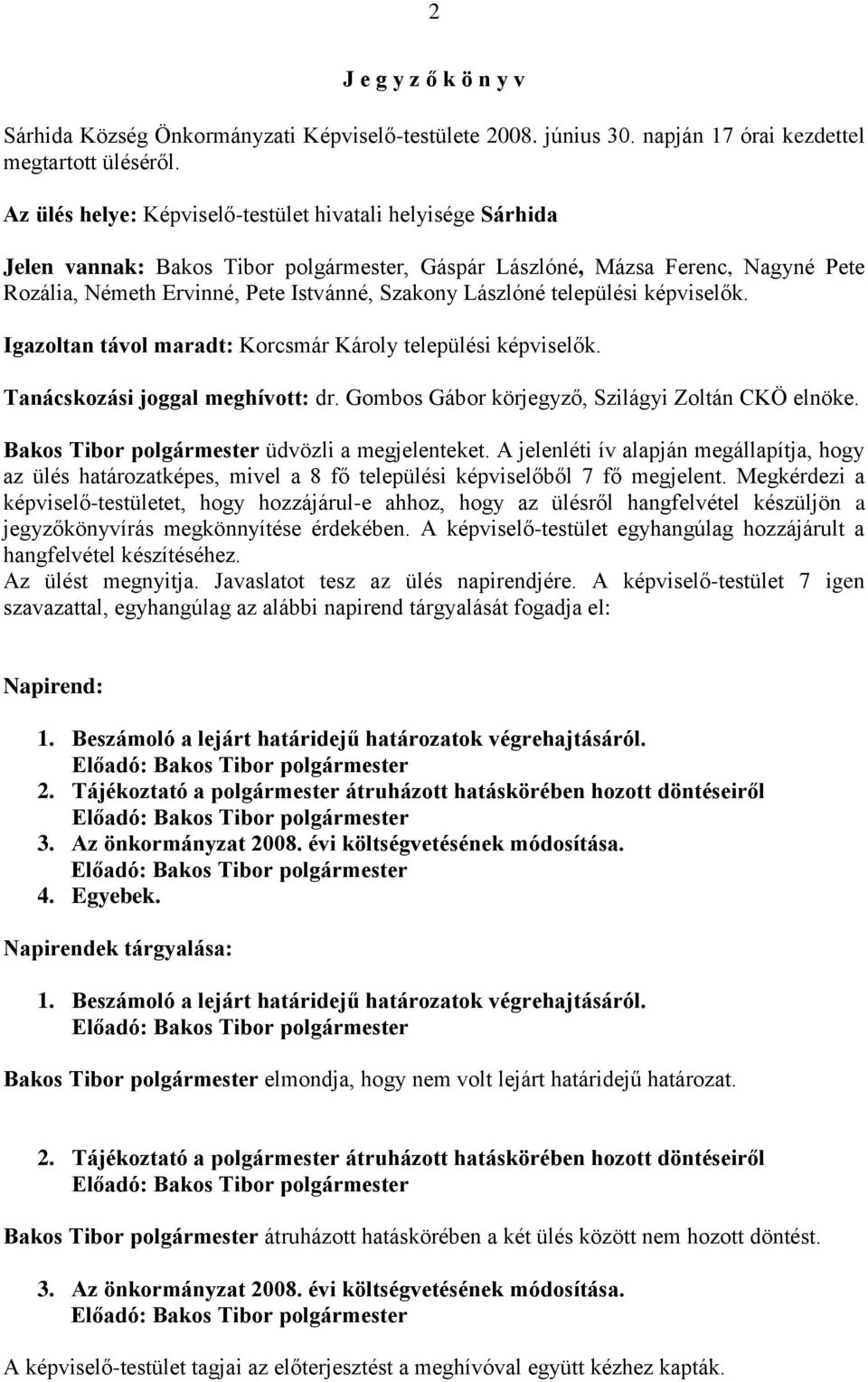 Lászlóné települési képviselők. Igazoltan távol maradt: Korcsmár Károly települési képviselők. Tanácskozási joggal meghívott: dr. Gombos Gábor körjegyző, Szilágyi Zoltán CKÖ elnöke.