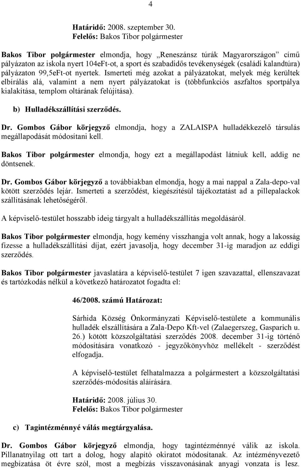 nyertek. Ismerteti még azokat a pályázatokat, melyek még kerültek elbírálás alá, valamint a nem nyert pályázatokat is (többfunkciós aszfaltos sportpálya kialakítása, templom oltárának felújítása).